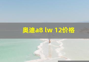 奥迪a8 lw 12价格